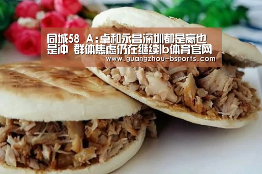 同城58 A:卓和永昌深圳都是赢也是冲 群体焦虑仍在继续|b体育官网入口(图2) b体育平台